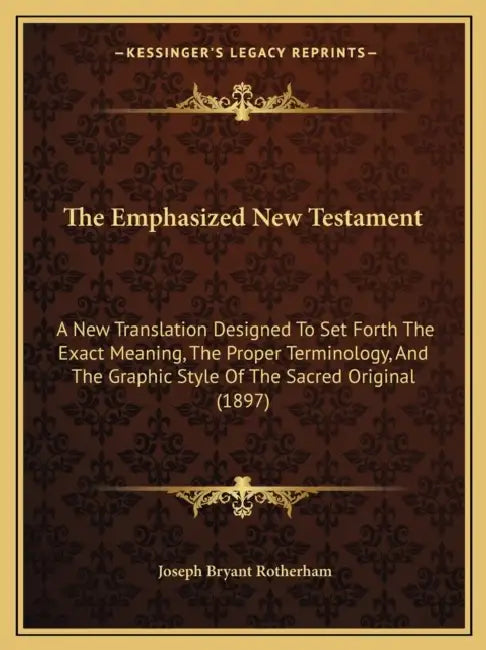 The Emphasized New Testament: A New Translation Designed To Set Forth The Exact Meaning, The Proper Terminology, And The Graphic Style Of The Sacred by Joseph Bryant Rotherham