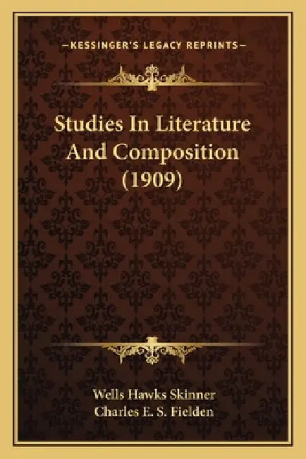 Studies In Literature And Composition (1909) by Wells Hawks Skinner, Charles E. S. Fielden