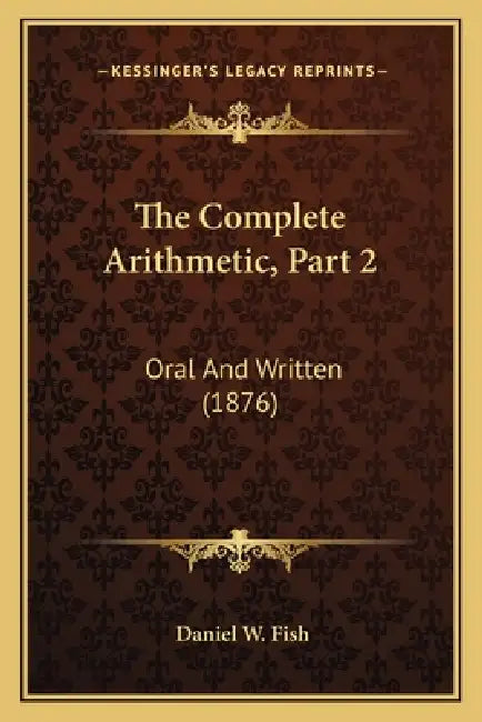 The Complete Arithmetic, Part 2: Oral And Written (1876) by Daniel W. Fish