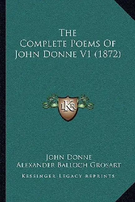 The Complete Poems Of John Donne V1 (1872) by John Donne, Alexander Balloch Grosart