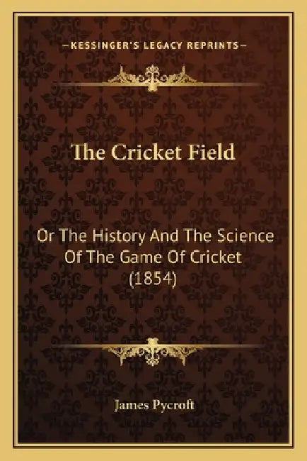 The Cricket Field: Or The History And The Science Of The Game Of Cricket (1854) by James Pycroft