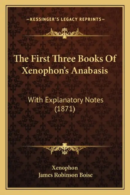 The First Three Books Of Xenophon's Anabasis: With Explanatory Notes (1871) by Xenophon, James Robinson Boise