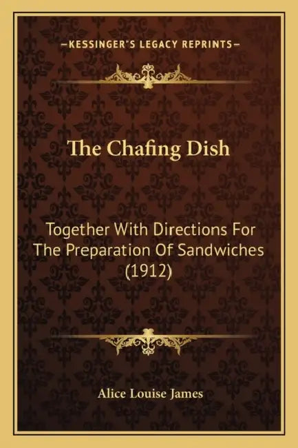 The Chafing Dish: Together With Directions For The Preparation Of Sandwiches (1912) by Alice Louise James