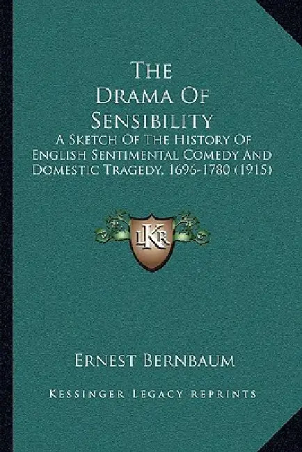 The Drama Of Sensibility: A Sketch Of The History Of English Sentimental Comedy And Domestic Tragedy, 1696-1780 (1915) by Ernest Bernbaum