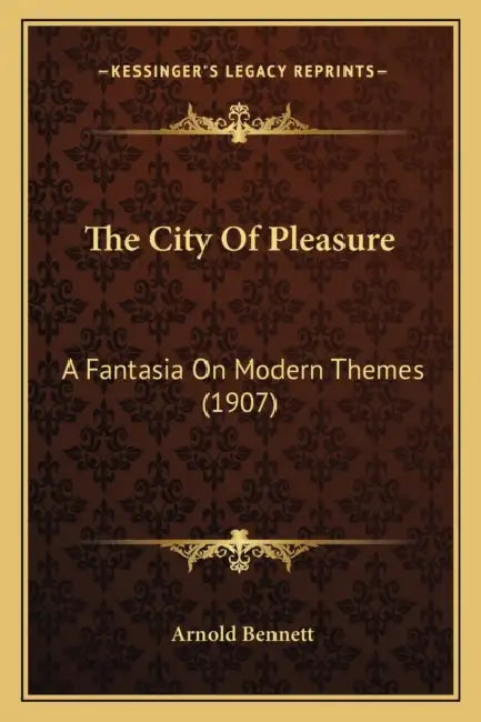 The City Of Pleasure: A Fantasia On Modern Themes (1907) by Arnold Bennett
