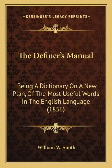 The Definer's Manual: Being A Dictionary On A New Plan, Of The Most Useful Words In The English Language (1856) by William W. Smith