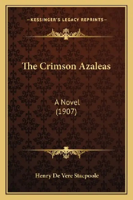 The Crimson Azaleas: A Novel (1907) by Henry De Vere Stacpoole
