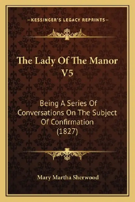 The Lady Of The Manor V5: Being A Series Of Conversations On The Subject Of Confirmation (1827) by Mary Martha Sherwood