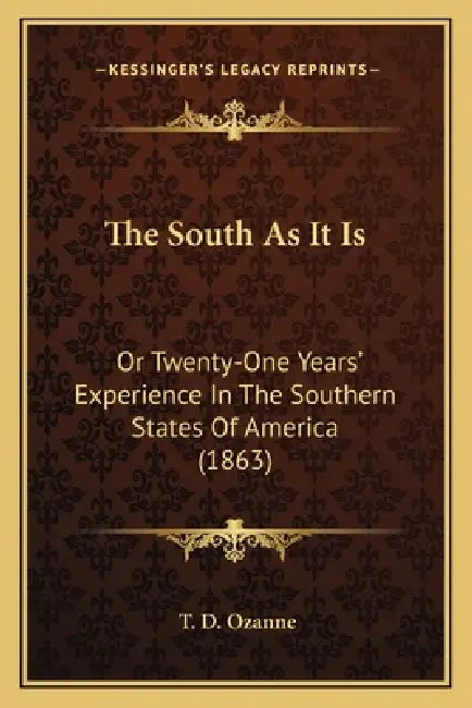 The South As It Is: Or Twenty-One Years' Experience In The Southern States Of America (1863) by T. D. Ozanne
