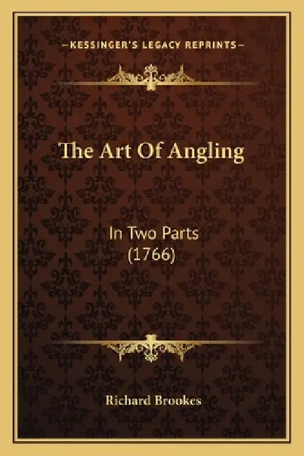 The Art Of Angling: In Two Parts (1766) by Richard Brookes