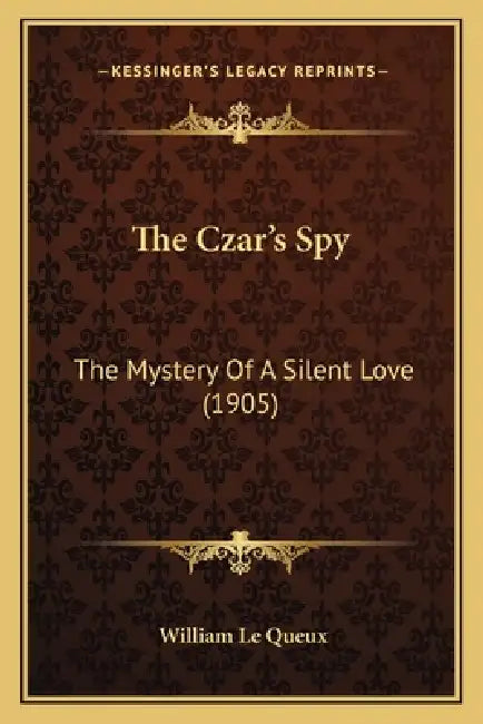 The Czar's Spy: The Mystery Of A Silent Love (1905) by William Le Queux