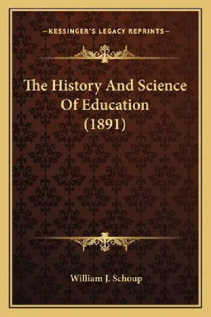 The History And Science Of Education (1891) by William J. Schoup