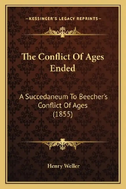 The Conflict Of Ages Ended: A Succedaneum To Beecher's Conflict Of Ages (1855) by Henry Weller