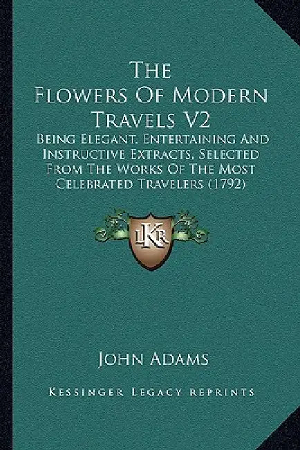 The Flowers Of Modern Travels V2: Being Elegant, Entertaining And Instructive Extracts, Selected From The Works Of The Most Celebrated Travelers (1792 by John Adams