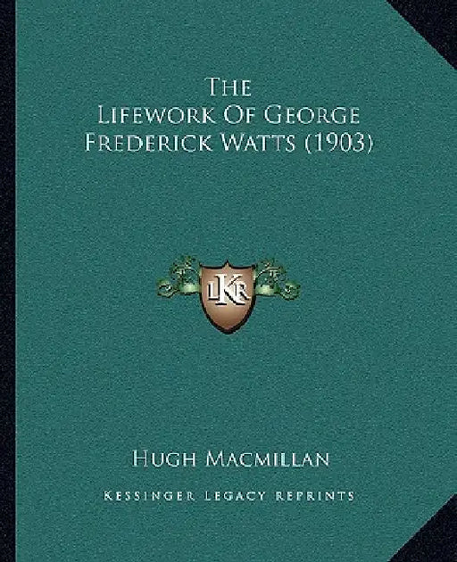The Lifework Of George Frederick Watts (1903) by Hugh MacMillan