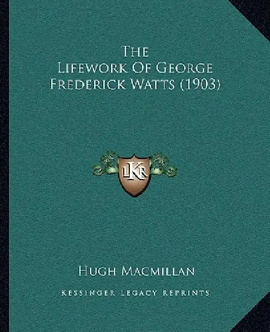 The Lifework Of George Frederick Watts (1903) by Hugh MacMillan
