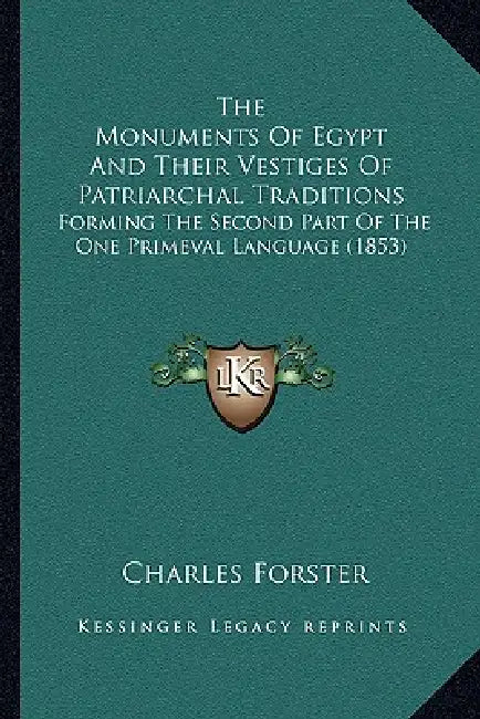 The Monuments Of Egypt And Their Vestiges Of Patriarchal Traditions: Forming The Second Part Of The One Primeval Language (1853) by Charles Forster
