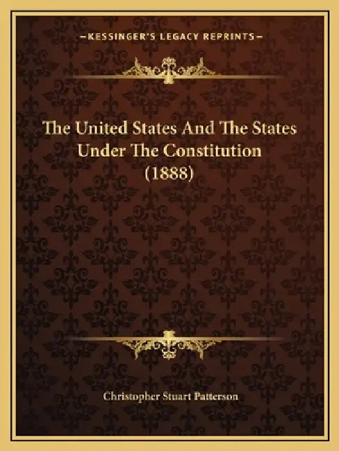 The United States And The States Under The Constitution (1888) by Christopher Stuart Patterson