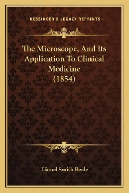 The Microscope, And Its Application To Clinical Medicine (1854) by Lionel Smith Beale