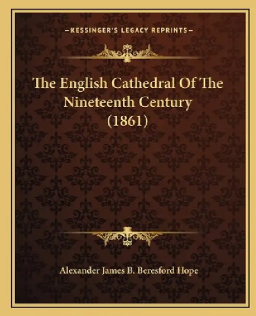 The English Cathedral Of The Nineteenth Century (1861) by Alexander James B. Beresford Hope