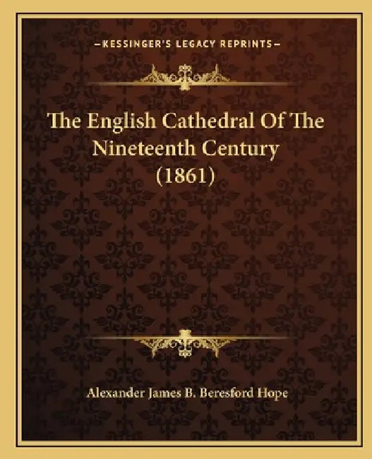The English Cathedral Of The Nineteenth Century (1861) by Alexander James B. Beresford Hope