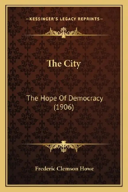 The City: The Hope Of Democracy (1906) by Frederic Clemson Howe