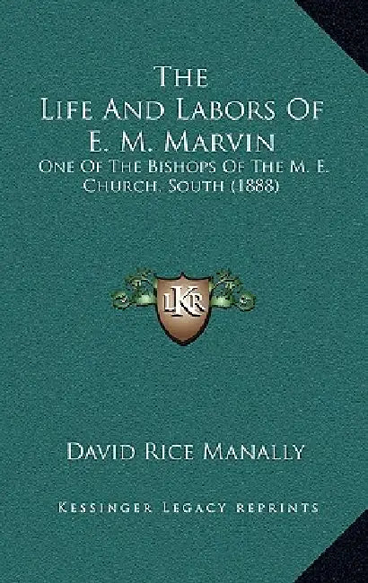 The Life And Labors Of E. M. Marvin: One Of The Bishops Of The M. E. Church, South (1888) by David Rice Manally