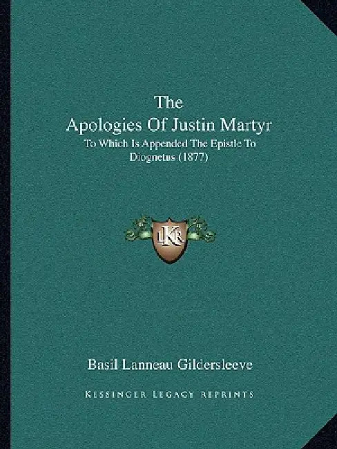 The Apologies Of Justin Martyr: To Which Is Appended The Epistle To Diognetus (1877) by Basil Lanneau Gildersleeve
