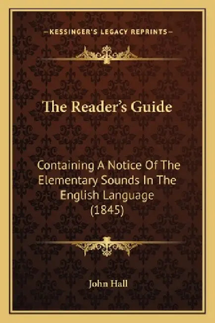 The Reader's Guide: Containing A Notice Of The Elementary Sounds In The English Language (1845) by John Hall