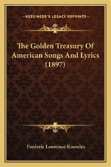 The Golden Treasury Of American Songs And Lyrics (1897) by Frederic Lawrence Knowles
