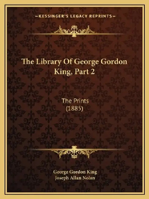 The Library Of George Gordon King, Part 2: The Prints (1885) by George Gordon King, Joseph Allan Nolan