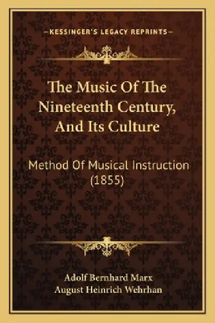 The Music Of The Nineteenth Century, And Its Culture: Method Of Musical Instruction (1855) by Adolf Bernhard Marx, August Heinrich Wehrhan