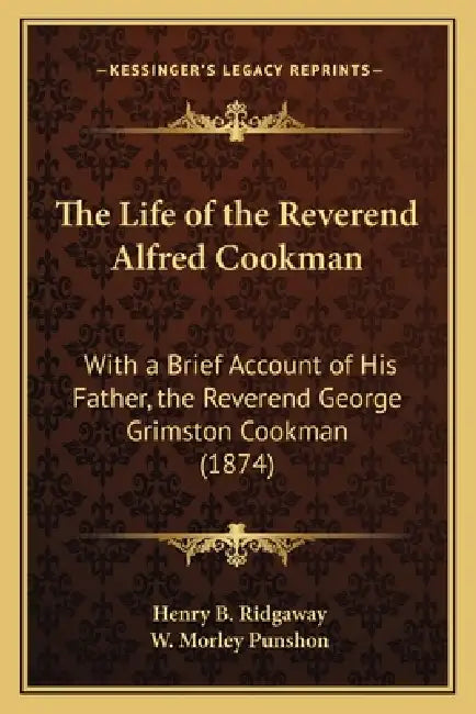 The Life of the Reverend Alfred Cookman: With a Brief Account of His Father, the Reverend George Grimston Cookman (1874) by Henry B. Ridgaway, W. Morley Punshon