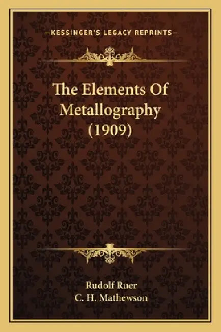 The Elements Of Metallography (1909) by Rudolf Ruer, C. H. Mathewson