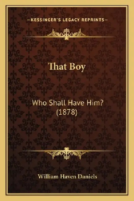 That Boy: Who Shall Have Him? (1878) by William Haven Daniels