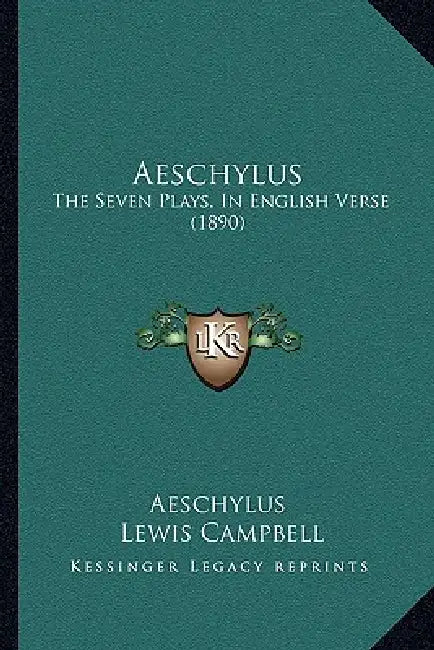 Aeschylus: The Seven Plays, In English Verse (1890) by Aeschylus, Lewis Campbell