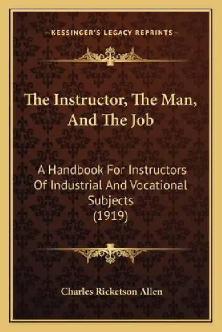 The Instructor, The Man, And The Job: A Handbook For Instructors Of Industrial And Vocational Subjects (1919) by Charles Ricketson Allen