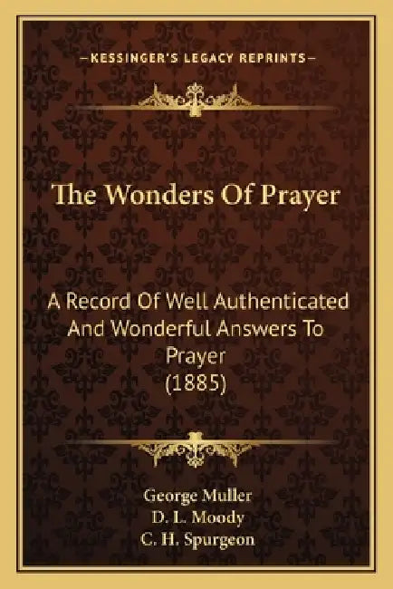 The Wonders Of Prayer: A Record Of Well Authenticated And Wonderful Answers To Prayer (1885) by George Muller, D. L. Moody, Charles Haddon Spurgeon