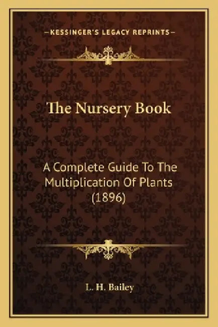 The Nursery Book: A Complete Guide To The Multiplication Of Plants (1896) by L. H. Bailey