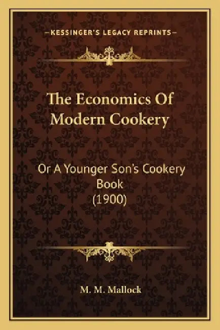 The Economics Of Modern Cookery: Or A Younger Son's Cookery Book (1900) by M. M. Mallock