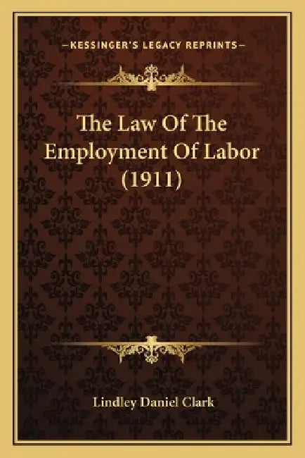 The Law Of The Employment Of Labor (1911) by Lindley Daniel Clark