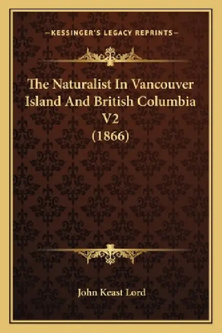 The Naturalist in Vancouver Island and British Columbia V2 (1866) by John Keast Lord