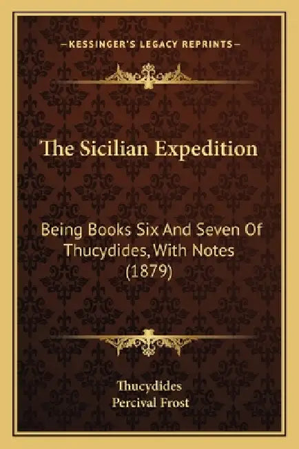 The Sicilian Expedition: Being Books Six And Seven Of Thucydides, With Notes (1879) by Thucydides, Percival Frost