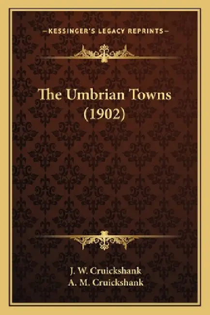 The Umbrian Towns (1902) by J. W. Cruickshank, A. M. Cruickshank