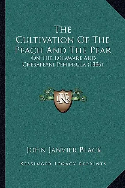 The Cultivation Of The Peach And The Pear: On The Delaware And Chesapeake Peninsula (1886) by John Janvier Black