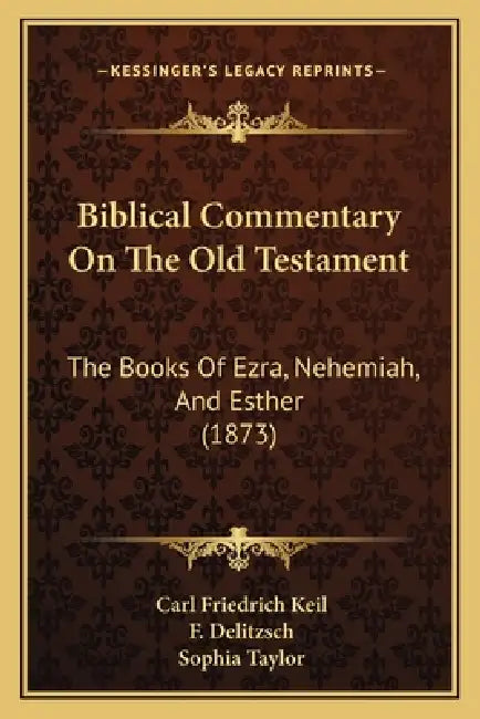 Biblical Commentary On The Old Testament: The Books Of Ezra, Nehemiah, And Esther (1873) by Carl Friedrich Keil, F. Delitzsch, Sophia Taylor