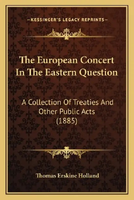The European Concert In The Eastern Question: A Collection Of Treaties And Other Public Acts (1885) by Thomas Erskine Holland