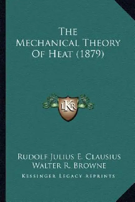 The Mechanical Theory Of Heat (1879) by Rudolf Julius E. Clausius, Walter R. Browne