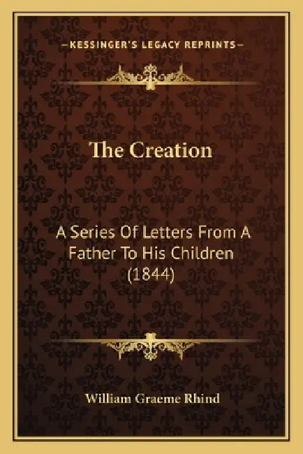 The Creation: A Series Of Letters From A Father To His Children (1844) by William Graeme Rhind