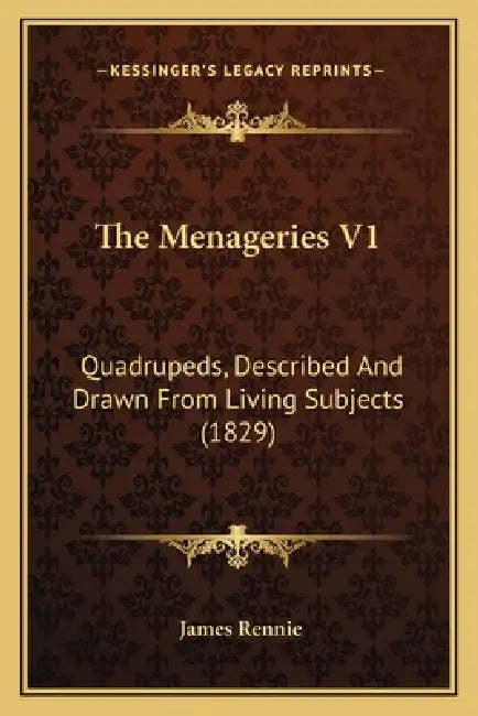 The Menageries V1: Quadrupeds, Described And Drawn From Living Subjects (1829) by James Rennie